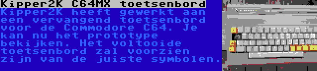 Kipper2K C64MX toetsenbord | Kipper2K heeft gewerkt aan een vervangend toetsenbord voor de Commodore C64. Je kan nu het prototype bekijken. Het voltooide toetsenbord zal voorzien zijn van de juiste symbolen.