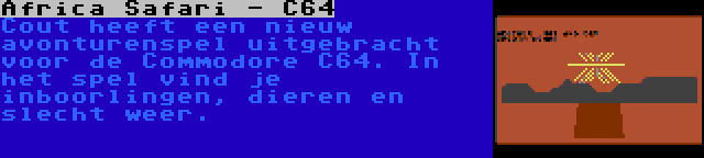 Africa Safari - C64 | Cout heeft een nieuw avonturenspel uitgebracht voor de Commodore C64. In het spel vind je inboorlingen, dieren en slecht weer.