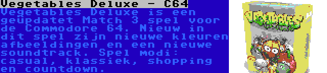 Vegetables Deluxe - C64 | Vegetables Deluxe is een geüpdatet Match 3 spel voor de Commodore 64. Nieuw in dit spel zijn nieuwe kleuren afbeeldingen en een nieuwe soundtrack. Spel modi: casual, klassiek, shopping en countdown.