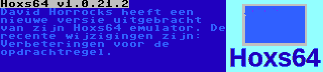 Hoxs64 v1.0.21.2 | David Horrocks heeft een nieuwe versie uitgebracht van zijn Hoxs64 emulator. De recente wijzigingen zijn: Verbeteringen voor de opdrachtregel.