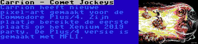 Carrion - Comet Jockeys | Carrion heeft nieuwe pixel-art gemaakt voor de Commodore Plus/4. Zijn plaatje bereikte de eerste plaats op het Xenium 2019 party. De Plus/4 versie is gemaakt met MFLI.