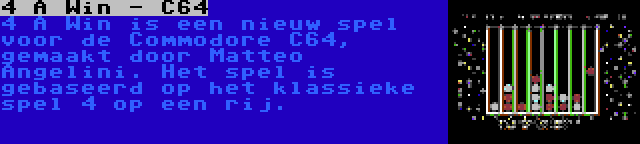 4 A Win - C64 | 4 A Win is een nieuw spel voor de Commodore C64, gemaakt door Matteo Angelini. Het spel is gebaseerd op het klassieke spel 4 op een rij.