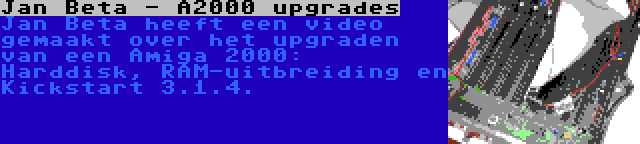 Jan Beta - A2000 upgrades | Jan Beta heeft een video gemaakt over het upgraden van een Amiga 2000: Harddisk, RAM-uitbreiding en Kickstart 3.1.4.