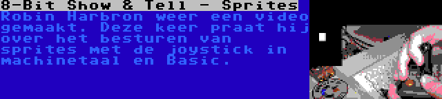 8-Bit Show & Tell - Sprites | Robin Harbron weer een video gemaakt. Deze keer praat hij over het besturen van sprites met de joystick in machinetaal en Basic.