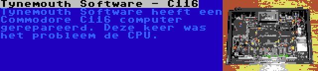 Tynemouth Software - C116 | Tynemouth Software heeft een Commodore C116 computer gerepareerd. Deze keer was het probleem de CPU.