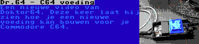 Dr.64 - C64 voeding | Een nieuwe video van Doktor64. Deze keer laat hij zien hoe je een nieuwe voeding kan bouwen voor je Commodore C64.