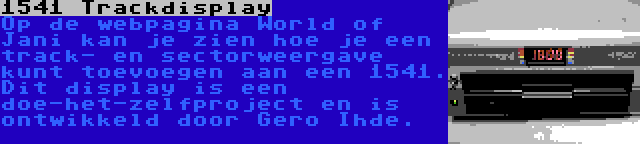 1541 Trackdisplay | Op de webpagina World of Jani kan je zien hoe je een track- en sectorweergave kunt toevoegen aan een 1541. Dit display is een doe-het-zelfproject en is ontwikkeld door Gero Ihde.