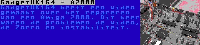 GadgetUK164 - A2000 | GadgetUK164 heeft een video gemaakt over het repareren van een Amiga 2000. Dit keer waren de problemen de video, de Zorro en instabiliteit.