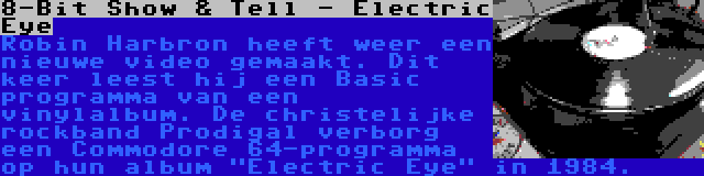 8-Bit Show & Tell - Electric Eye | Robin Harbron heeft weer een nieuwe video gemaakt. Dit keer leest hij een Basic programma van een vinylalbum. De christelijke rockband Prodigal verborg een Commodore 64-programma op hun album Electric Eye in 1984.