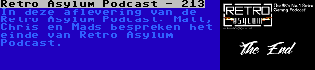 Retro Asylum Podcast - 213 | In deze aflevering van de Retro Asylum Podcast: Matt, Chris en Mads bespreken het einde van Retro Asylum Podcast.