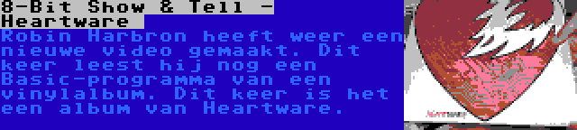 8-Bit Show & Tell - Heartware  | Robin Harbron heeft weer een nieuwe video gemaakt. Dit keer leest hij nog een Basic-programma van een vinylalbum. Dit keer is het een album van Heartware.