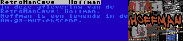 RetroManCave - Hoffman | In deze aflevering van de RetroManCave: Hoffman. Hoffman is een legende in de Amiga-muziekscene.