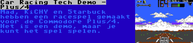 Car Racing Tech Demo - Plus/4 | Mad, KiCHY en 5tarbuck hebben een racespel gemaakt voor de Commodore Plus/4. Het is een demo, maar je kunt het spel spelen.