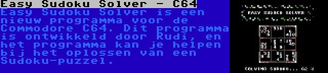 Easy Sudoku Solver - C64 | Easy Sudoku Solver is een nieuw programma voor de Commodore C64. Dit programma is ontwikkeld door Rudi, en het programma kan je helpen bij het oplossen van een Sudoku-puzzel.