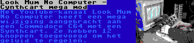 Look Mum No Computer - Cynthcart mega mod | Het YouTube-kanaal Look Mum No Computer heeft een mega wijziging aangebracht aan een Commodore C64 met een Synthcart. Ze hebben 12 knoppen toegevoegd om het geluid te regelen.