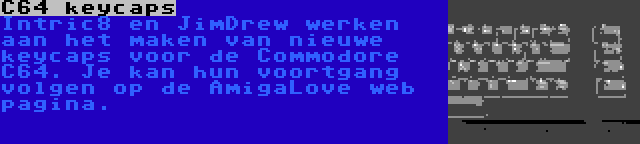 C64 keycaps | Intric8 en JimDrew werken aan het maken van nieuwe keycaps voor de Commodore C64. Je kan hun voortgang volgen op de AmigaLove web pagina.