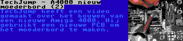 TechJump - A4000 nieuw moederbord (2) | TechJump heeft een video gemaakt over het bouwen van een nieuwe Amiga 4000. Hij gebruikt een nieuwe PCB om het moederbord te maken.