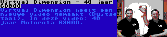 Virtual Dimension - 40 jaar 68000 | Virtual Dimension heeft een nieuwe video gemaakt (Duitse taal). In deze video: 40 jaar Motorola 68000.