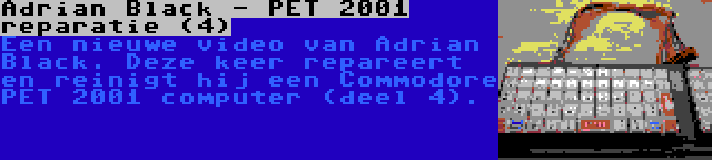 Adrian Black - PET 2001 reparatie (4) | Een nieuwe video van Adrian Black. Deze keer repareert en reinigt hij een Commodore PET 2001 computer (deel 4).