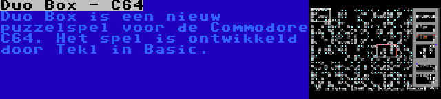 Duo Box - C64 | Duo Box is een nieuw puzzelspel voor de Commodore C64. Het spel is ontwikkeld door Tekl in Basic.