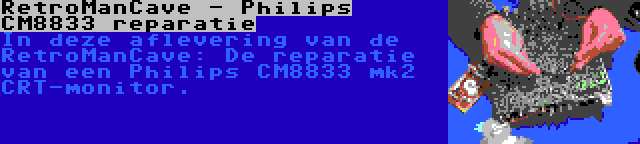 RetroManCave - Philips CM8833 reparatie | In deze aflevering van de RetroManCave: De reparatie van een Philips CM8833 mk2 CRT-monitor.