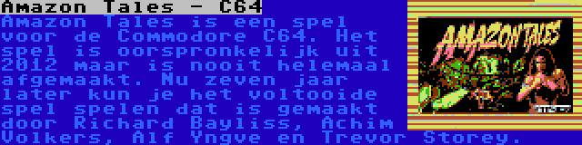 Amazon Tales - C64 | Amazon Tales is een spel voor de Commodore C64. Het spel is oorspronkelijk uit 2012 maar is nooit helemaal afgemaakt. Nu zeven jaar later kun je het voltooide spel spelen dat is gemaakt door Richard Bayliss, Achim Volkers, Alf Yngve en Trevor Storey.