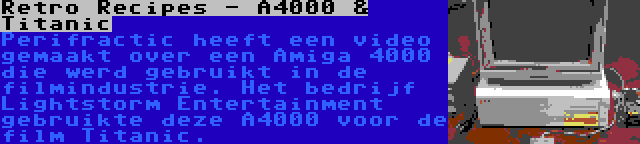 Retro Recipes - A4000 & Titanic | Perifractic heeft een video gemaakt over een Amiga 4000 die werd gebruikt in de filmindustrie. Het bedrijf Lightstorm Entertainment gebruikte deze A4000 voor de film Titanic.