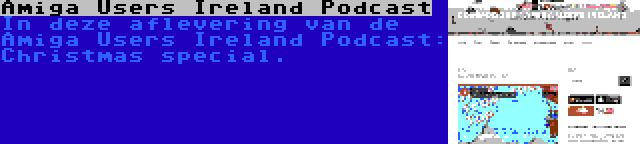 Amiga Users Ireland Podcast | In deze aflevering van de Amiga Users Ireland Podcast: Christmas special.