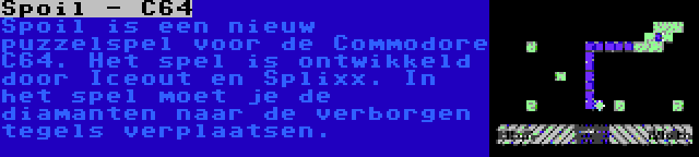 Spoil - C64 | Spoil is een nieuw puzzelspel voor de Commodore C64. Het spel is ontwikkeld door Iceout en Splixx. In het spel moet je de diamanten naar de verborgen tegels verplaatsen.