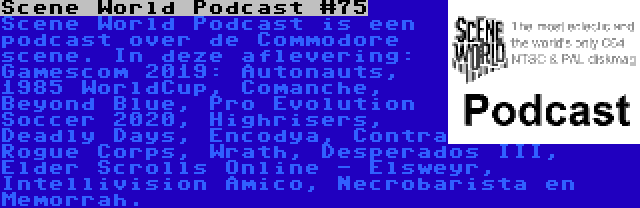 Scene World Podcast #75 | Scene World Podcast is een podcast over de Commodore scene. In deze aflevering: Gamescom 2019: Autonauts, 1985 WorldCup, Comanche, Beyond Blue, Pro Evolution Soccer 2020, Highrisers, Deadly Days, Encodya, Contra Rogue Corps, Wrath, Desperados III, Elder Scrolls Online - Elsweyr, Intellivision Amico, Necrobarista en Memorrah.