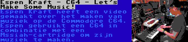 Espen Kraft - C64 - Let's Make Some Music! | Espen Kraft heeft een video gemaakt over het maken van muziek op de Commodore C64. Espen gebruikt een C64 in combinatie met een Mssiah-cartridge om zijn muziek te maken.