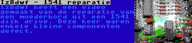 Iz8dwf - 1541 reparatie | Iz8dwf heeft een video gemaakt van de reparatie van een moederbord uit een 1541 disk drive. Deze keer waren enkele kleine componenten defect.