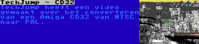 TechJump - CD32 | TechJump heeft een video gemaakt over het converteren van een Amiga CD32 van NTSC naar PAL.