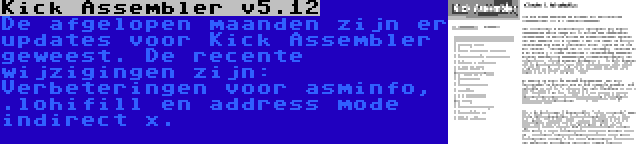 Kick Assembler v5.12 | De afgelopen maanden zijn er updates voor Kick Assembler geweest. De recente wijzigingen zijn: Verbeteringen voor asminfo, .lohifill en address mode indirect x.