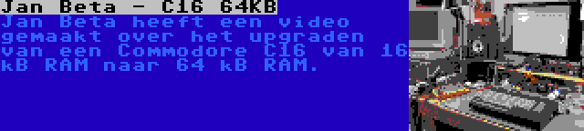 Jan Beta - C16 64KB | Jan Beta heeft een video gemaakt over het upgraden van een Commodore C16 van 16 kB RAM naar 64 kB RAM.