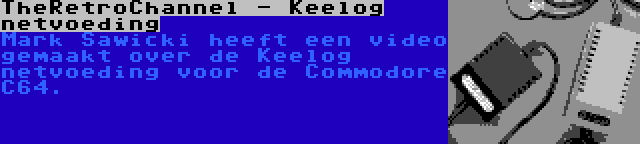 TheRetroChannel - Keelog netvoeding | Mark Sawicki heeft een video gemaakt over de Keelog netvoeding voor de Commodore C64.