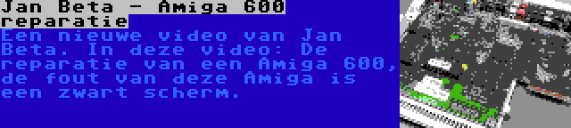 Jan Beta - Amiga 600 reparatie | Een nieuwe video van Jan Beta. In deze video: De reparatie van een Amiga 600, de fout van deze Amiga is een zwart scherm.