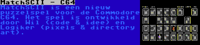 MatchSCII - C64 | MatchSCII is een nieuw puzzelspel voor de Commodore C64. Het spel is ontwikkeld door Wil (code & idee) en Logiker (pixels & directory art).