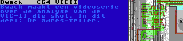 Bwack - C64 VICII | Bwack maakt een videoserie over de analyse van de VIC-II die shot. In dit deel: De adres-teller.