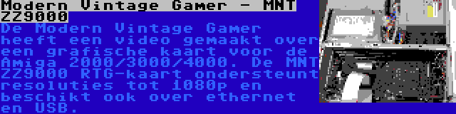 Modern Vintage Gamer - MNT ZZ9000 | De Modern Vintage Gamer heeft een video gemaakt over een grafische kaart voor de Amiga 2000/3000/4000. De MNT ZZ9000 RTG-kaart ondersteunt resoluties tot 1080p en beschikt ook over ethernet en USB.