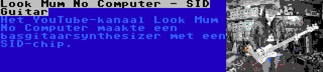 Look Mum No Computer - SID Guitar | Het YouTube-kanaal Look Mum No Computer maakte een basgitaarsynthesizer met een SID-chip.