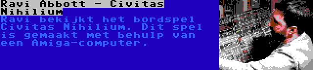 Ravi Abbott - Civitas Nihilium | Ravi bekijkt het bordspel Civitas Nihilium. Dit spel is gemaakt met behulp van een Amiga-computer.