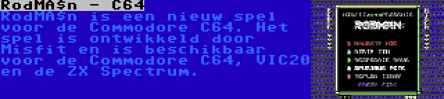 RodMän - C64 | RodMän is een nieuw spel voor de Commodore C64. Het spel is ontwikkeld door Misfit en is beschikbaar voor de Commodore C64, VIC20 en de ZX Spectrum.