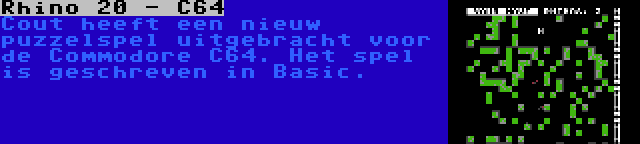 Rhino 20 - C64 | Cout heeft een nieuw puzzelspel uitgebracht voor de Commodore C64. Het spel is geschreven in Basic.