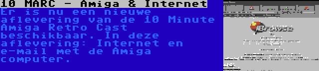 10 MARC - Amiga & Internet | Er is nu een nieuwe aflevering van de 10 Minute Amiga Retro Cast beschikbaar. In deze aflevering: Internet en e-mail met de Amiga computer.