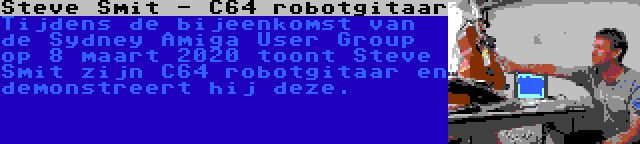 Steve Smit - C64 robotgitaar | Tijdens de bijeenkomst van de Sydney Amiga User Group op 8 maart 2020 toont Steve Smit zijn C64 robotgitaar en demonstreert hij deze.