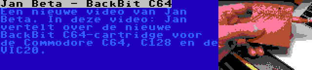 Jan Beta - BackBit C64 | Een nieuwe video van Jan Beta. In deze video: Jan vertelt over de nieuwe BackBit C64-cartridge voor de Commodore C64, C128 en de VIC20.