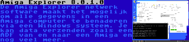 Amiga Explorer 8.0.1.0 | De Amiga Explorer netwerk software maakt het mogelijk om alle gegevens in een Amiga computer te benaderen via een Windows systeem. Je kan data verzenden zoals een ADF van en naar een Amiga en nog veel meer.