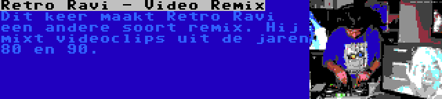 Retro Ravi - Video Remix | Dit keer maakt Retro Ravi een andere soort remix. Hij mixt videoclips uit de jaren 80 en 90.