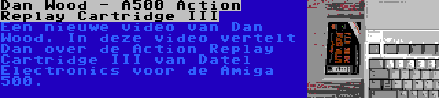 Dan Wood - A500 Action Replay Cartridge III | Een nieuwe video van Dan Wood. In deze video vertelt Dan over de Action Replay Cartridge III van Datel Electronics voor de Amiga 500.